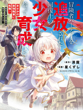 捡到被驱逐出冒险者小队的回复术士少女、培养后竟转职成最强职业！？